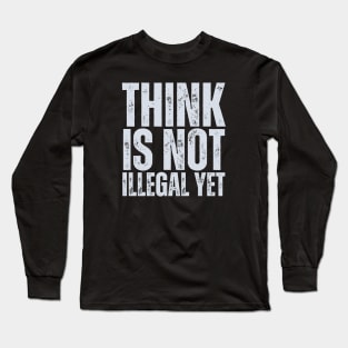 Think Is Not Illegal Yet Long Sleeve T-Shirt